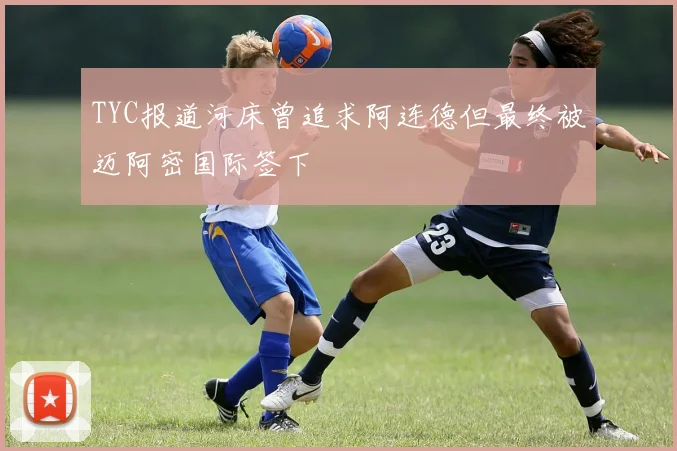 TYC报道河床曾追求阿连德但最终被迈阿密国际签下