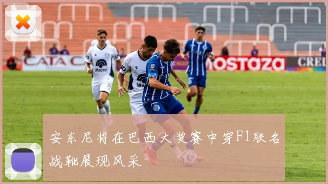 安东尼将在巴西大奖赛中穿F1联名战靴展现风采
