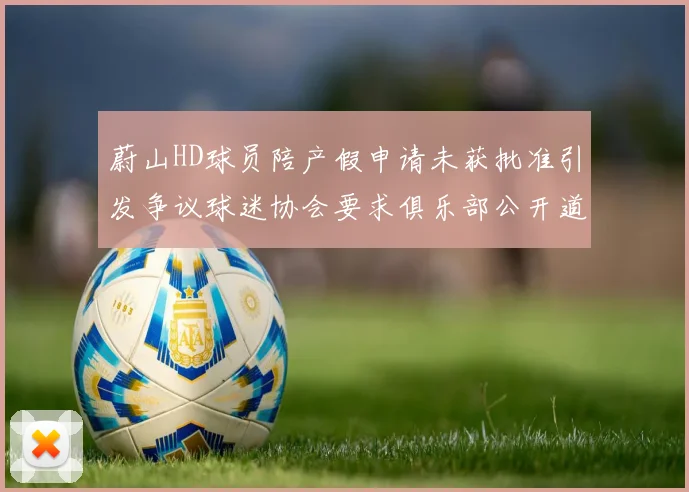蔚山HD球员陪产假申请未获批准引发争议球迷协会要求俱乐部公开道歉